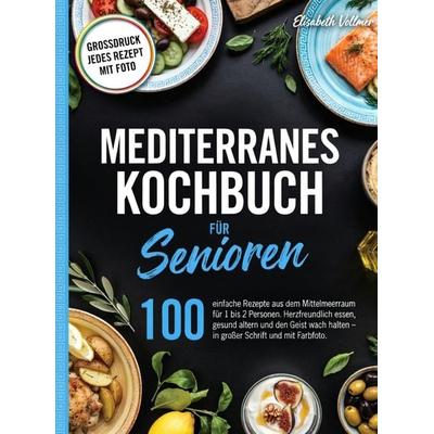 Mediterranes Kochbuch für Senioren- In großer Schrift und mit Farbfoto., Taschenbuch von Elisa Vollmer, Bookmundo, 978-94-039-4813-3