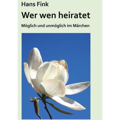 Wer wen heiratet, Taschenbuch von Hans Fink, BoD – Books on Demand, 978-3-7578-1796-1