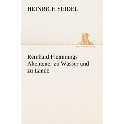 Reinhard Flemmings Abenteuer zu Wasser und zu Lande, Taschenbuch von Heinrich Seidel, Tredition, 978-3-8424-9340-7