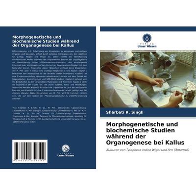 Morphogenetische und biochemische Studien während der Organogenese bei Kallus, Taschenbuch von Sharbati R. Singh, Sciencia Scripts, 978-620-2-85959-2