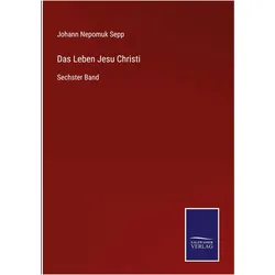Das Leben Jesu Christi, Belletristik von Johann Nepomuk Sepp