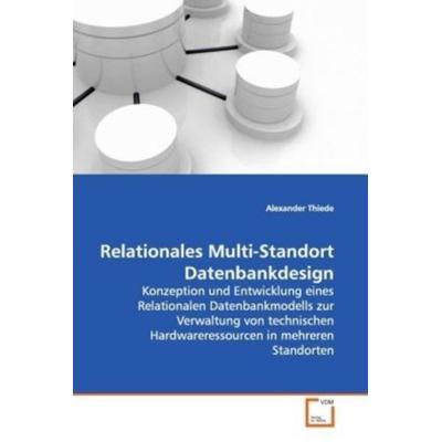 Thiede, A: Relationales Multi-Standort Datenbankdesign, Taschenbuch von Alexander Thiede, VDM, 978-3-639-10591-9