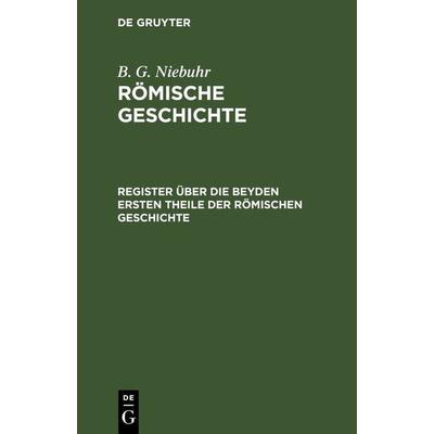 Register über die beyden ersten Theile der römischen Geschichte, Gebundene Ausgabe von B. G. Niebuhr, De Gruyter, 978-3-11-262863-8