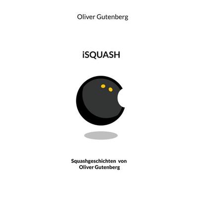 iSquash, Taschenbuch von Oliver Gutenberg, BoD – Books on Demand, 978-3-7557-7822-6