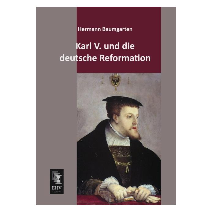 EHV-History Karl V. und die deutsche Reformation (Deutsch, Softcover, Hermann Baumgarten) (55530597)