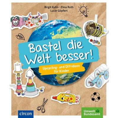 Bastel die Welt besser!, Taschenbuch von Birgit Kuhn,Elina Roth, Circon Verlag GmbH