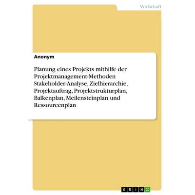 Planung eines Projekts mithilfe der Projektmanagement-Methoden Stakeholder-Analyse, Zielhierarchie, Projektauftrag, Projektstrukturplan, Balkenplan,