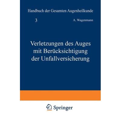 Verletzungen des Auges mit Berücksichtigung der Unfallversicherung, Taschenbuch von A. Wagenmann, Springer Berlin, 978-3-642-98155-5