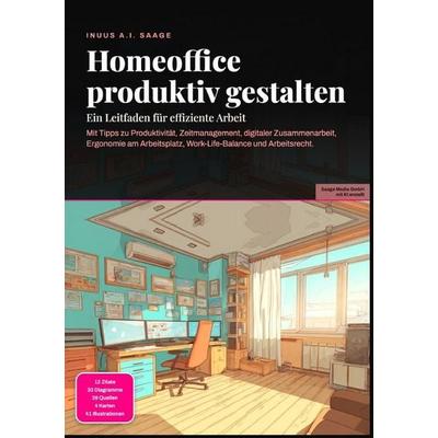 Homeoffice produktiv gestalten: Ein Leitfaden für effiziente Arbeit, Taschenbuch von Inuus A.I. Saage, Epubli, 978-3-565-55604-5