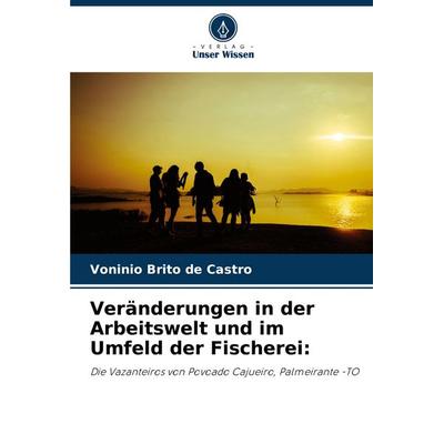 Veränderungen in der Arbeitswelt und im Umfeld der Fischerei:, Taschenbuch von Voninio Brito de Castro, Verlag Unser Wissen, 978-620-7-24458-4