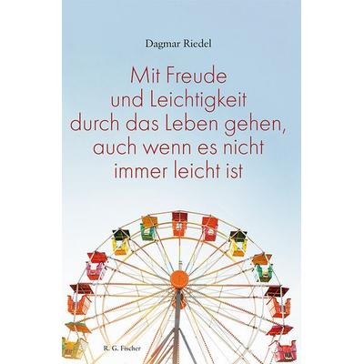 Mit Freude und Leichtigkeit durch das Leben gehen, auch wenn es nicht immer leicht ist., Taschenbuch von Dagmar Riedel, Fischer, R. G.,