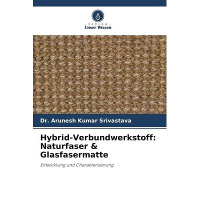 Hybrid-Verbundwerkstoff: Naturfaser & Glasfasermatte, Taschenbuch von Arunesh Kumar Srivastava, Verlag Unser Wissen, 978-620-6-32379-2