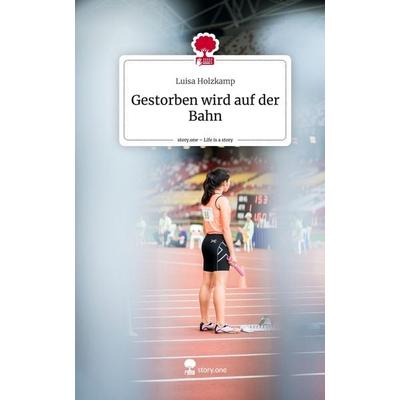 Gestorben wird auf der Bahn. Life is a Story - story.one, Gebundene Ausgabe von Luisa Holzkamp, Story.one publishing, 978-3-7108-5904-5