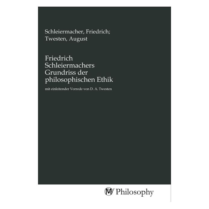 MV-Philosophy Friedrich Schleiermachers Grundriss der philosophischen Ethik (Deutsch, August Twesten, Friedrich Schleiermacher) (56141134)