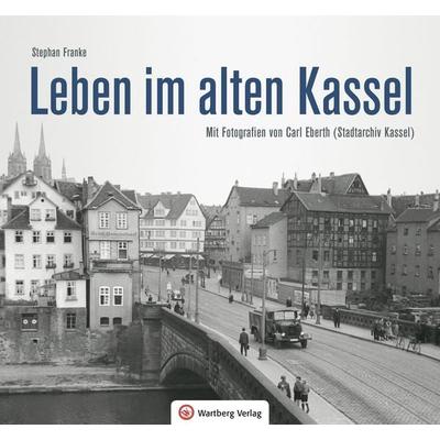 Leben im alten Kassel, Gebundene Ausgabe von Stephan Franke, Wartberg Verlag, 978-3-8313-2266-4