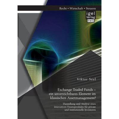 Exchange Traded Funds - ein unverzichtbares Element im klassischen Assetmanagement? Darstellung und Analyse eines innovativen Finanzprodukts für