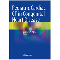 Pediatric Cardiac CT in Congenital Heart Disease, Fachbücher von Dilachew A. Adebo