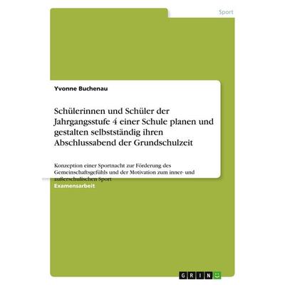 Schülerinnen und Schüler der Jahrgangsstufe 4 einer Schule planen und gestalten selbstständig ihren Abschlussabend der Grundschulzeit, Taschenbuch von