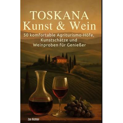 Toskana: Kunst & Wein, Gebundene Ausgabe von Zoe Richter, BoD - Books on Demand, 978-3-695-36901-0