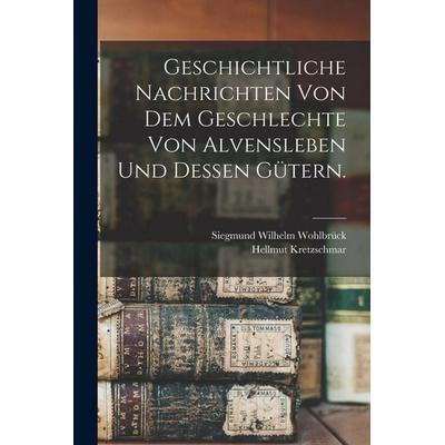 Geschichtliche Nachrichten von dem Geschlechte von Alvensleben und dessen Gütern., Taschenbuch von Siegmund Wilhelm Wohlbrück,Hellmut Kretzschmar,