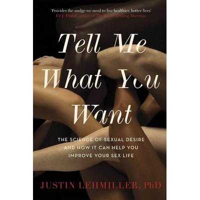 Tell Me What You Want, Taschenbuch von Justin J. Lehmiller, Little, Brown and Company, 978-1-4721-4222-1