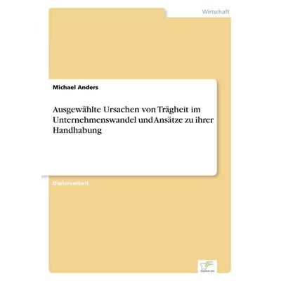 Ausgewählte Ursachen von Trägheit im Unternehmenswandel und Ansätze zu ihrer Handhabung, Taschenbuch von Michael Anders, GRIN, 978-3-8386-3008-3