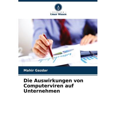 Die Auswirkungen von Computerviren auf Unternehmen, Taschenbuch von Mahir Gazdar, Verlag Unser Wissen, 978-620-8-62854-3