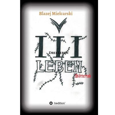 Drei Leben, Gebundene Ausgabe von Blazej Mielcarski, Tredition, 978-3-7439-4304-9