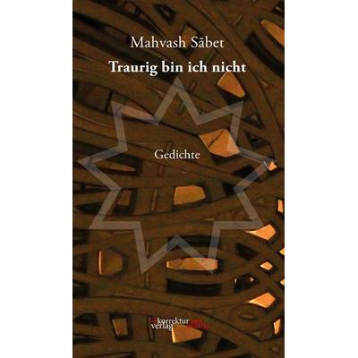 Traurig bin ich nicht, Taschenbuch von Mahvash Sābet, Korrektur Verlag, 978-3-9505470-6-1