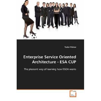 Petrov, T: Enterprise Service Oriented Architecture - ESA CU, Taschenbuch von Todor Petrov, VDM, 978-3-639-11976-3
