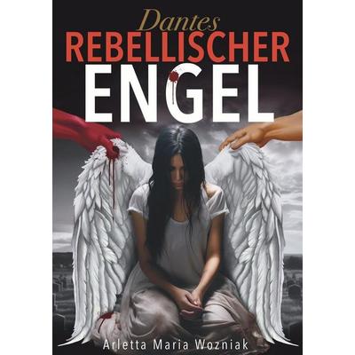 Dantes Rebellischer Engel, Taschenbuch von Limitless Mind Publishing,Arletta Maria Wozniak, Limitless Mind Publishing, 978-83-973926-1-8