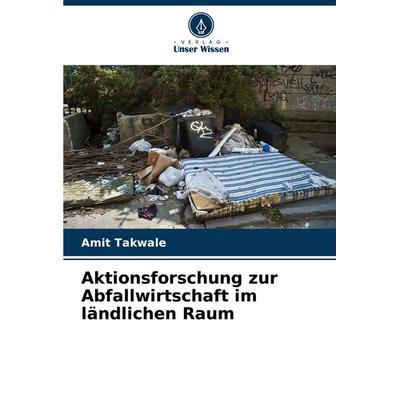 Aktionsforschung zur Abfallwirtschaft im ländlichen Raum, Taschenbuch von Amit Takwale, Verlag Unser Wissen, 978-620-8-63200-7