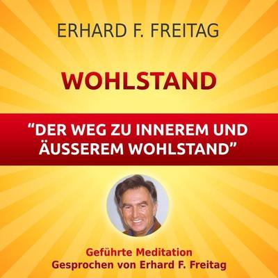 Wohlstand - Der Weg zu innerem und äußerem Wohlstand - Erhard F. Freitag, Audio, 4061707066870