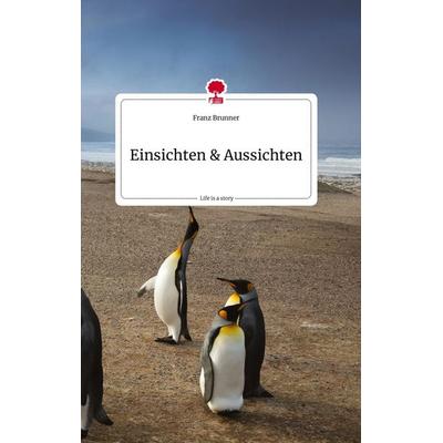 Einsichten & Aussichten. Life is a Story - story.one, Gebundene Ausgabe von Franz Brunner, Story.one publishing, 978-3-7108-2116-5