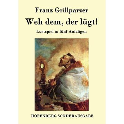 Weh dem, der lügt!, Taschenbuch von Franz Grillparzer, Hofenberg, 978-3-8430-7529-9