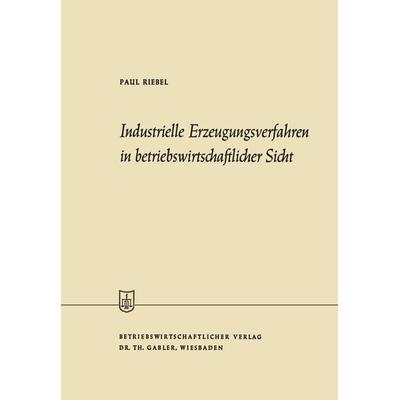 Industrielle Erzeugungsverfahren in betriebswirtschaftlicher Sicht, Taschenbuch von Paul Riebel, Betriebswirtschaftlicher Verlag Gabler,