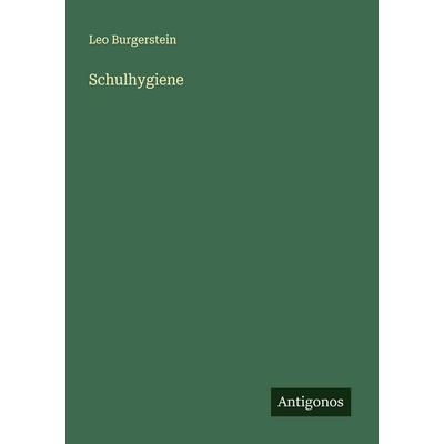 Schulhygiene, Taschenbuch von Leo Burgerstein, Antigonos Verlag, 978-3-563-19697-7
