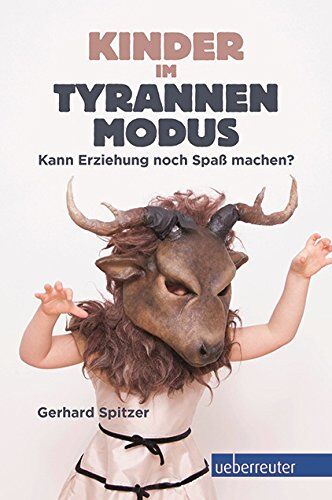 Gerhard Spitzer - Kinder im Tyrannenmodus: Kann Erziehung noch Spaß machen? - Preis vom 10.10.2026 11:48:34 h