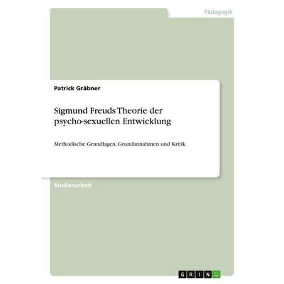 Sigmund Freuds Theorie der psycho-sexuellen Entwicklung, Taschenbuch von Patrick Gräbner, GRIN, 978-3-640-44355-0