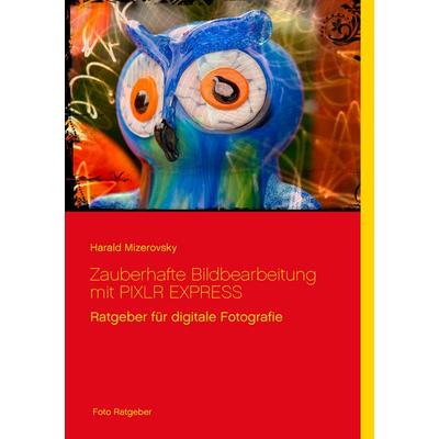 Zauberhafte Bildbearbeitung mit PIXLR EXPRESS, Taschenbuch von Harald Mizerovsky, BoD – Books on Demand, 978-3-7392-2506-7