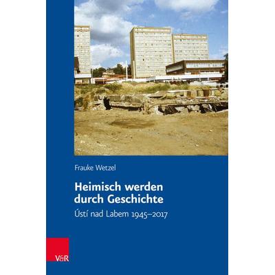 Heimisch werden durch Geschichte, Gebundene Ausgabe von Frauke Wetzel, Vandenhoeck + Ruprecht, 978-3-525-33611-3