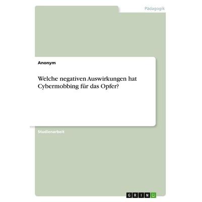 Welche negativen Auswirkungen hat Cybermobbing für das Opfer?, Taschenbuch von Anonymous, GRIN, 978-3-346-01597-6