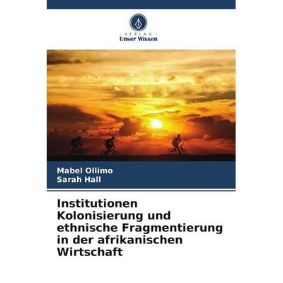 Institutionen Kolonisierung und ethnische Fragmentierung in der afrikanischen Wirtschaft, Taschenbuch von Mabel Ollimo,Sarah Hall, Verlag Unser