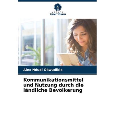 Kommunikationsmittel und Nutzung durch die ländliche Bevölkerung, Taschenbuch von Alex Ndudi Okwudibie, Verlag Unser Wissen, 978-620-6-65157-4