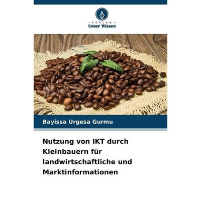 Nutzung von IKT durch Kleinbauern für landwirtschaftliche und Marktinformationen, Taschenbuch von Bayissa Urgesa Gurmu, Verlag Unser Wissen,