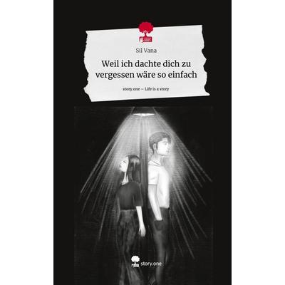 Weil ich dachte dich zu vergessen wäre so einfach. Life is a Story - story.one, Gebundene Ausgabe von Sil Vana, Story.one publishing,
