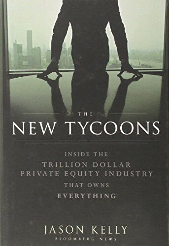 Jason Kelly - The New Tycoons: Inside the Trillion Dollar Private Equity Industry That Owns Everything (Bloomberg) - Preis vom 09.10.2026 07:28:09 h