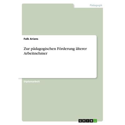 Zur pädagogischen Förderung älterer Arbeitnehmer, Taschenbuch von Falk Arians, GRIN, 978-3-640-62289-4