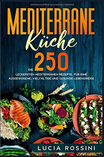 Lucia Rossini - Mediterrane Küche: Die 250 leckersten mediterranen Rezepte, für eine ausgewogene, vielfältige und gesunde Lebensweise. - Preis vom 30.09.2026 09:01:18 h