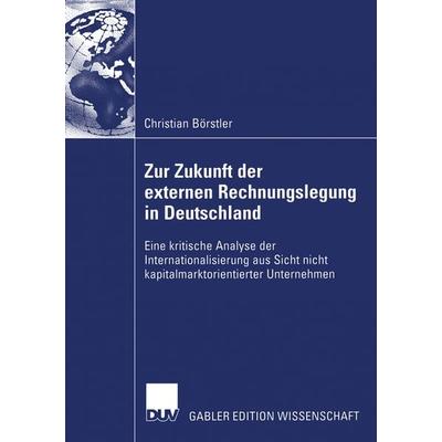 Zur Zukunft der externen Rechnungslegung in Deutschland, Taschenbuch von Christian Börstler, Deutscher Universitätsverlag, 978-3-8350-0285-2